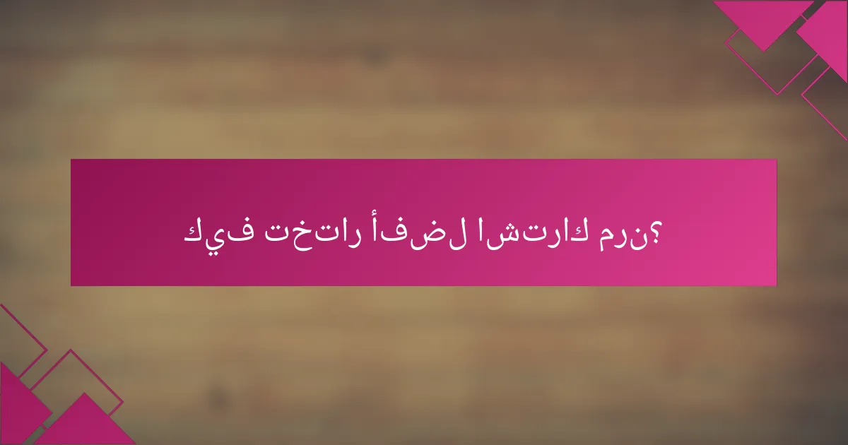 كيف تختار أفضل اشتراك مرن؟