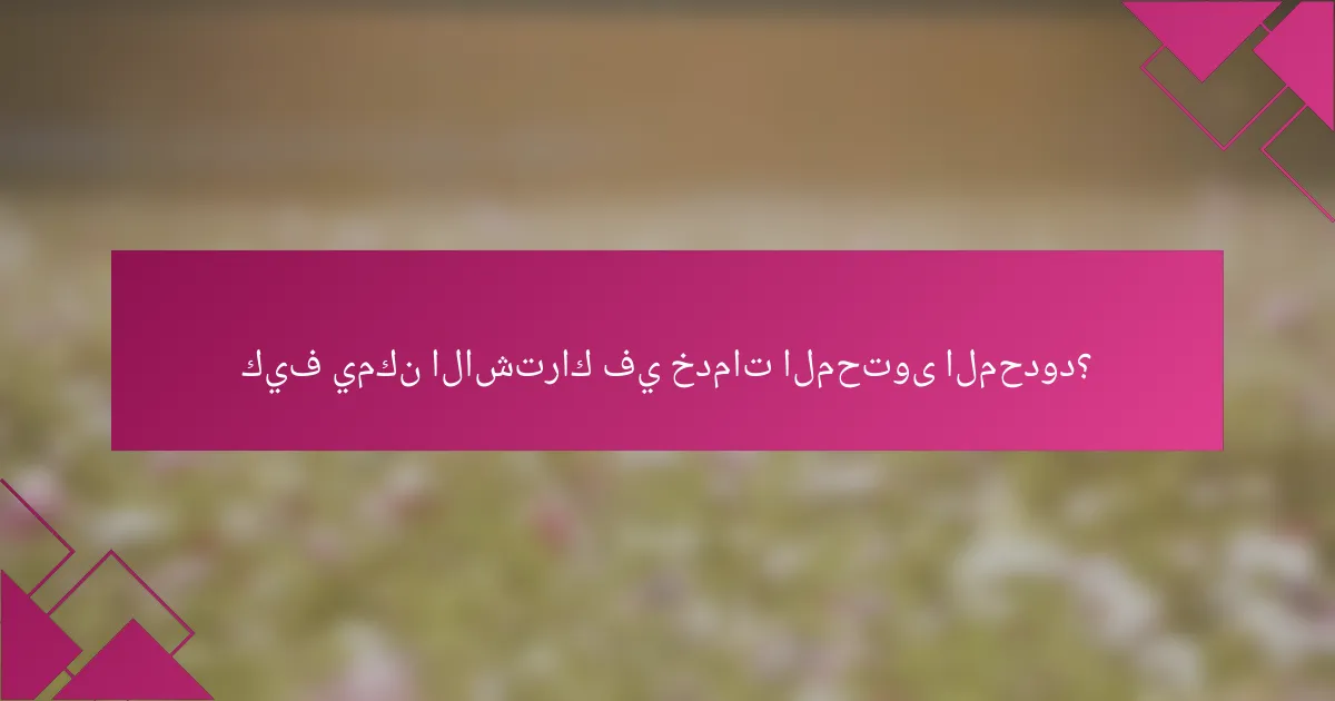 كيف يمكن الاشتراك في خدمات المحتوى المحدود؟