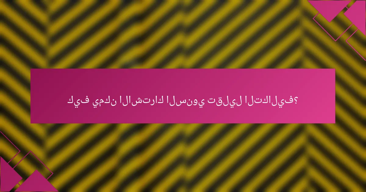 كيف يمكن الاشتراك السنوي تقليل التكاليف؟