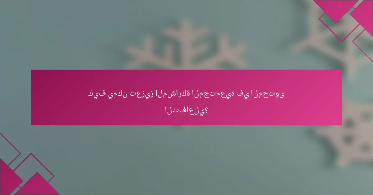 كيف يمكن تعزيز المشاركة المجتمعية في المحتوى التفاعلي؟