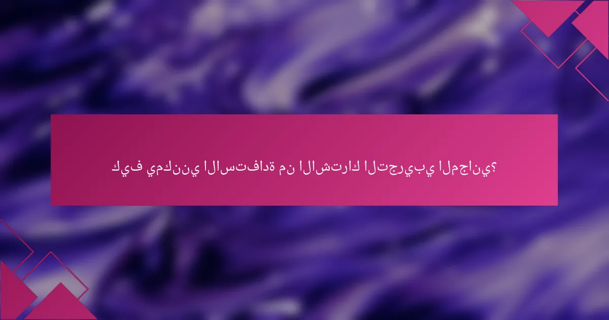 كيف يمكنني الاستفادة من الاشتراك التجريبي المجاني؟