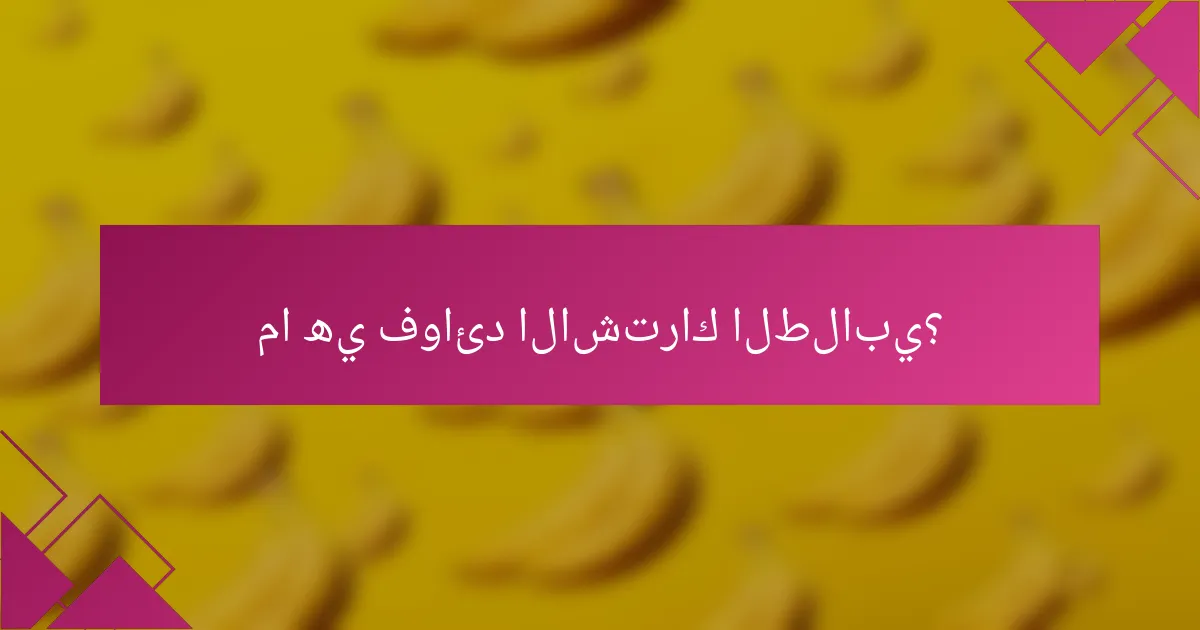 ما هي فوائد الاشتراك الطلابي؟