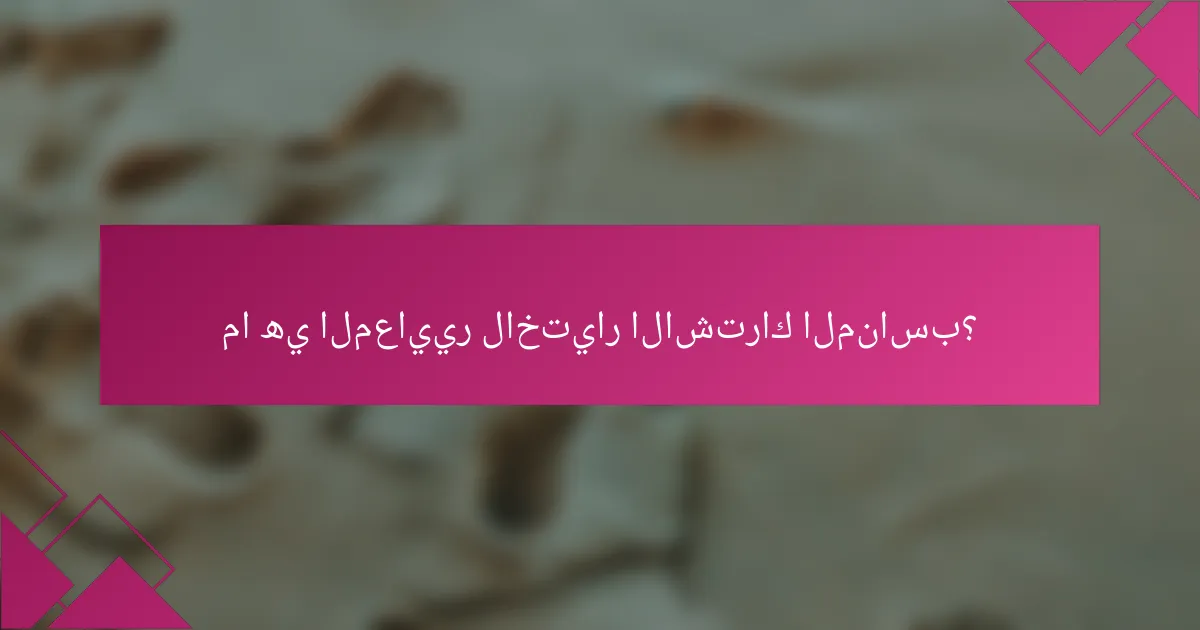 ما هي المعايير لاختيار الاشتراك المناسب؟