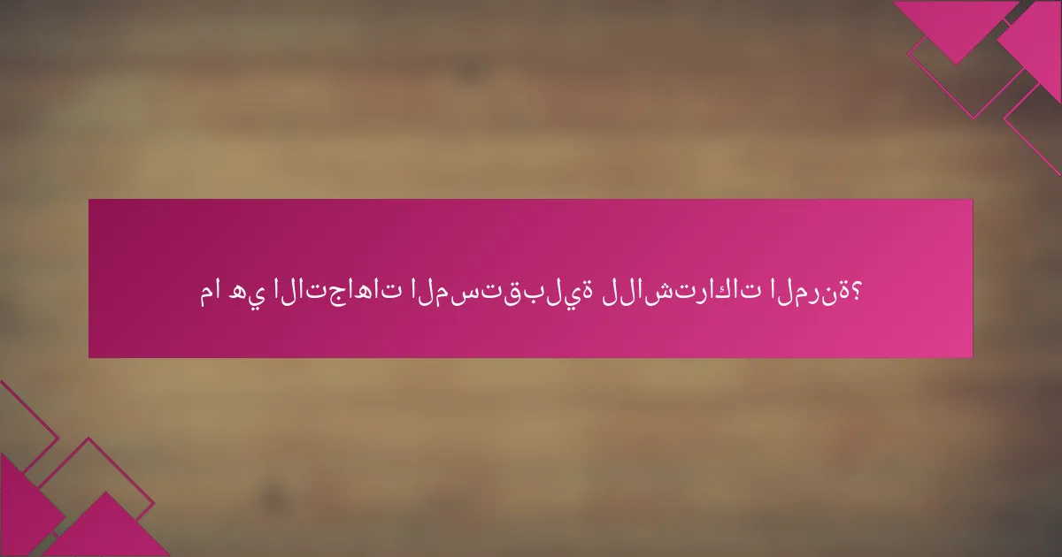 ما هي الاتجاهات المستقبلية للاشتراكات المرنة؟