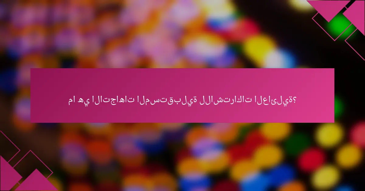 ما هي الاتجاهات المستقبلية للاشتراكات العائلية؟