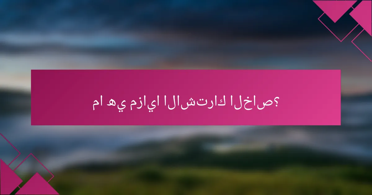 ما هي مزايا الاشتراك الخاص؟