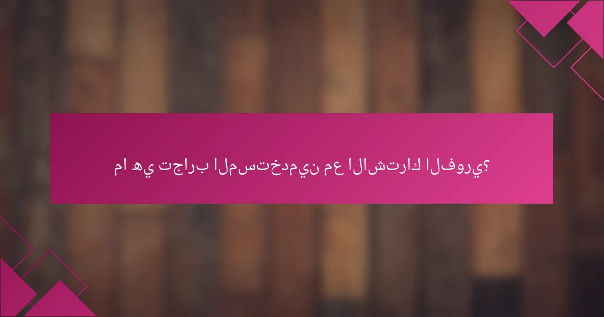 ما هي تجارب المستخدمين مع الاشتراك الفوري؟