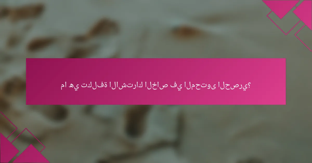 ما هي تكلفة الاشتراك الخاص في المحتوى الحصري؟