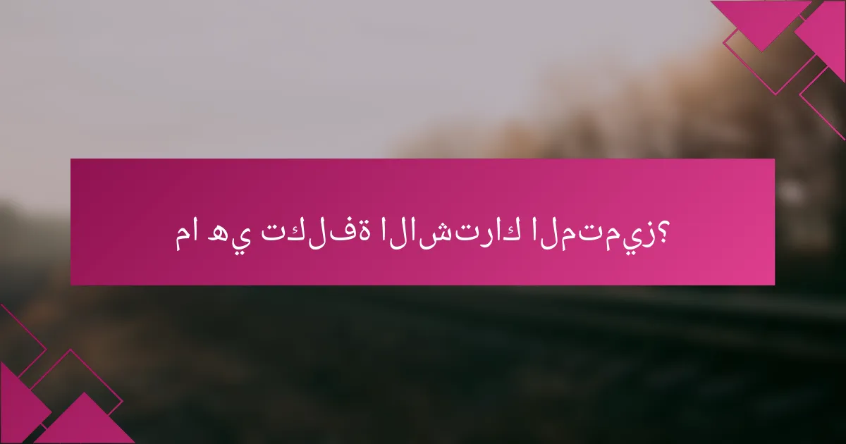 ما هي تكلفة الاشتراك المتميز؟